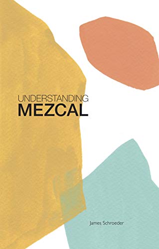 Understanding Mezcal by James Schroeder (Hardcover)