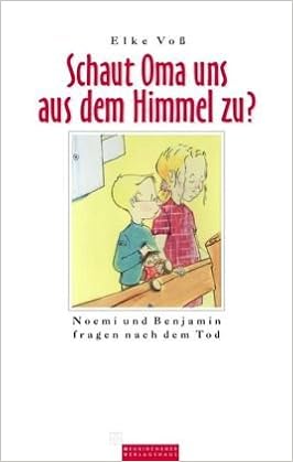 Schaut Oma Uns Aus Dem Himmel Zu Noemi Und Benjamin Fragen Nach Dem Tod Amazon De Elke Voss Bucher