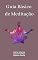 Livro Guia Básico de Meditação: Este guia irá prepará-lo para entender como funciona e como começar a meditação, melhorando a sua saúde e bem-estar!