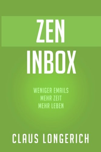 Download ZEN Inbox: Weniger E-Mails, mehr Zeit, mehr Leben (E-Mail Reihe) (Volume 2) (German Edition) Download ZEN Inbox: Weniger E-Mails, mehr Zeit, mehr Leben (E-Mail Reihe) (Volume 2) (German Edition)