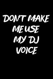 Don't Make Me Use My DJ Voice: Notebook/Journal for Dj's to Writing (6x9 Inch. 15.24x22.86 cm.) Jour by Melody Creations