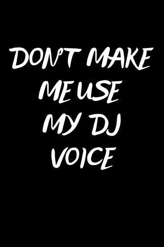 Don't Make Me Use My DJ Voice: Notebook/Journal for Dj's to Writing (6x9 Inch. 15.24x22.86 cm.) Jour by Melody Creations