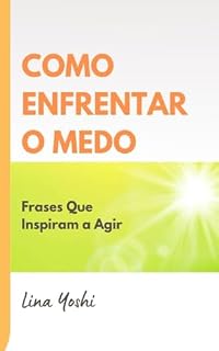 Livro Como Enfrentar o Medo: Frases Que Inspiram a Agir