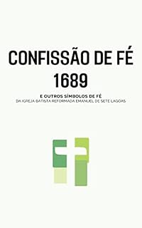 Livro Confissão de Fé Batista 1689: e outros símbolos de fé da Igreja Batista Reformada Emanuel de Sete Lagoas