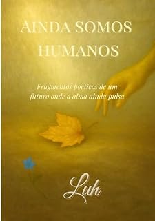 Livro Aínda Somos Humanos : Fragmentos Poéticos de um Futuro onde a Alma ainda Pulsa