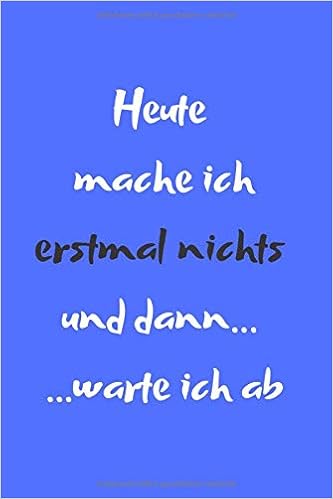 Heute Mache Ich Erstmal Nichts Und Dann Warte Ich Ab Notizbuch Notizheft Liniert 120 Seiten A5 Lustiges Geschenk Fur Ehepartner Freunde Weitere Infos Unter Beschreibung Notizbuch Spruche Lustig Amazon De Bucher