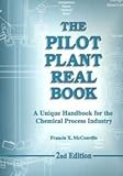 The Pilot Plant Real Book : A Unique Handbook for the Chemical Process Industry, McConville, Francis X., 0972176926