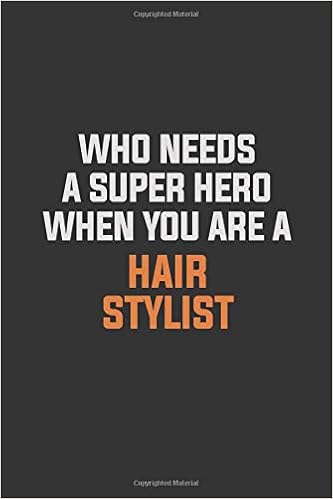 Who Needs A Super Hero When You Are A Hair Stylist Inspirational