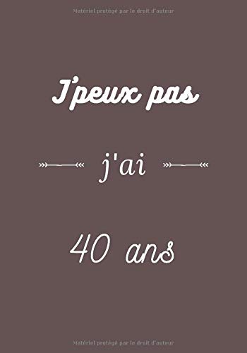 Amazon Com J Peux Pas J Ai 40 Ans Carnet De Notes De 100 Pages Avec Pretexte Excuse Je Peux Pas Idee Originale Pour Cadeau Anniversaire Noel Fete Joyeux Anniversaire French Edition 9798656084062