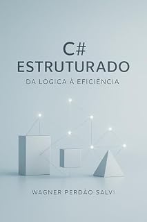 Livro C# Estruturado: Da Lógica à Eficiência