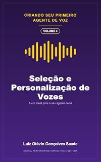 Livro Seleção e Personalização de Vozes: Escolha e ajuste a voz ideal do seu agente de IA para vendas (Criando Seu Primeiro Agente de Voz Livro 4)