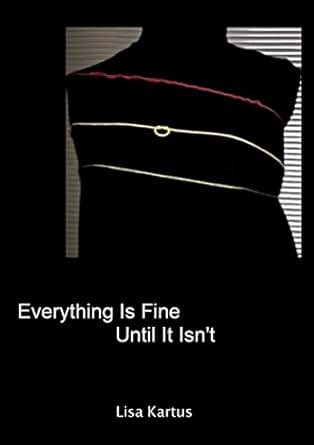 Everything Is Fine Until It Isn T Kindle Edition By Lisa Kartus Literature Amp Fiction Kindle