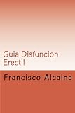 Image de Guia Disfuncion Erectil: Incluye Programa Intensivo de 5 dias (Spanish Edition)