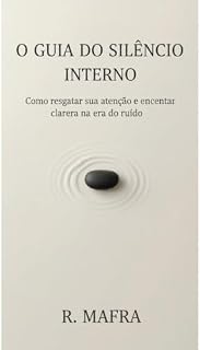 Livro O Guia do Silêncio Interno: Como Resgatar a Sua Atenção e Encontrar Clareza na Era do Ruído