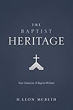 The Baptist Heritage: Four Centuries of Baptist Witness by H. Leon McBeth