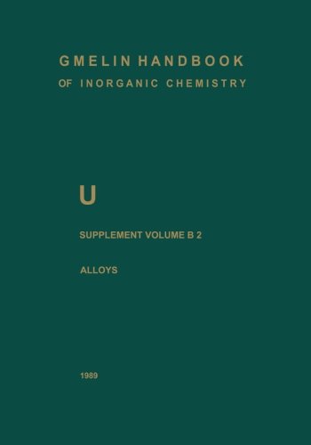 U Uranium: Supplement Volume B2 Alloys of Uranium with Alkali Metals, Alkaline Earths, and Elements of Main Groups III and IV (U. Uran. Uranium (System-Nr. 55))