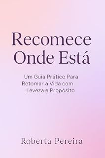Livro Recomece Onde Está: Um Guia Prático Para Retomar a Vida com Leveza e Propósito