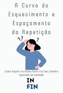 Livro A Curva do Esquecimento e Espaçamento da Repetição: Como Repetir no Ritmo Certo Faz Seu Cérebro Aprender de Verdade