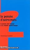 La Pensée d'outre-mots. La Pensée sans langage et la relation pensée-langage by