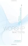Worship Matters: Leading Others to Encounter the Greatness of God