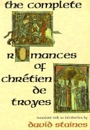 The Complete Romances of Chretien De Troyes, by David Staines
