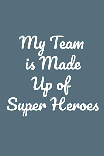 Great Gift Idea With Funny Saying My Team is Made Up of Super Heroes: Lined Notebook: Large (6 x 9 inches) - 120 Pages