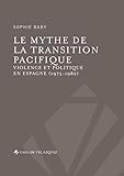 Le mythe de la transition pacifique : Violence et politique en Espagne (1975-1982) by 