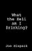 What the Hell am I Drinking? by 