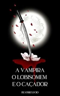 Livro A Vampira, O Lobisomem e O Caçador: Um Trisal Sobrenatural (Crônicas das Sombras)
