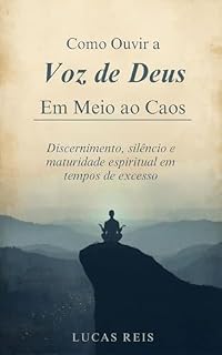 Livro Como ouvir a voz de Deus em meio ao Caos: Discernimento, silêncio e maturidade espiritual em tempos de excesso