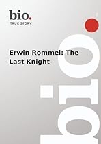 Biography --  Biography Erwin Rommel: The Last Knight