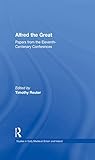 Alfred the Great: Papers from the Eleventh-Centenary Conferences (Studies in Early Medieval Britain by
