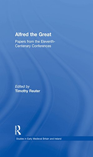 Alfred the Great: Papers from the Eleventh-Centenary Conferences (Studies in Early Medieval Britain by Routledge