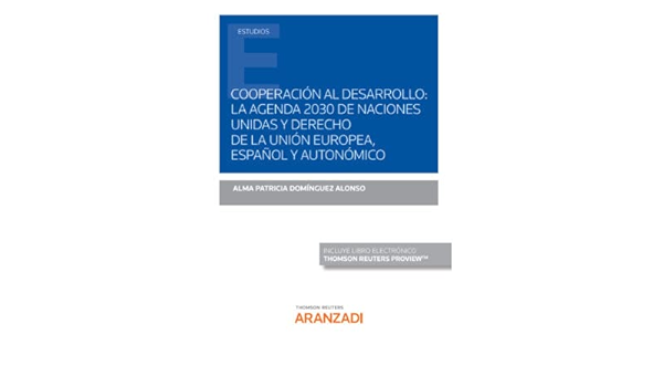 Amazon Com Cooperacion Al Desarrollo La Agenda 30 De Naciones Unidas Y Derecho De La Union Europea Espanol Y Autonomico Papel E Book Dominguez Alonso Alma Patricia Libros