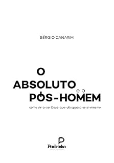 Livro O Absoluto e o Pós-Homem: como vir-a-ser Deus-que-ultrapassa-a-si-mesmo