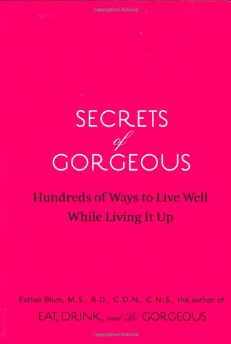 Secrets of Gorgeous: Hundreds of Ways to Live Well While Living It Up
