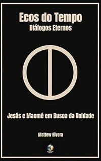 Livro Jesus e Maomé em Busca da Unidade (Ecos do Tempo: Diálogos Eternos Livro 3)