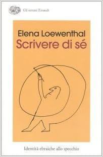 Elena Loewenthal - Scrivere di sé. Identità ebraiche allo specchio (2007)