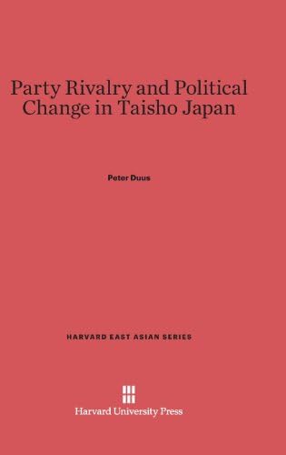 Party Rivalry and Political Change in Taisho Japan (Harvard East Asian)
