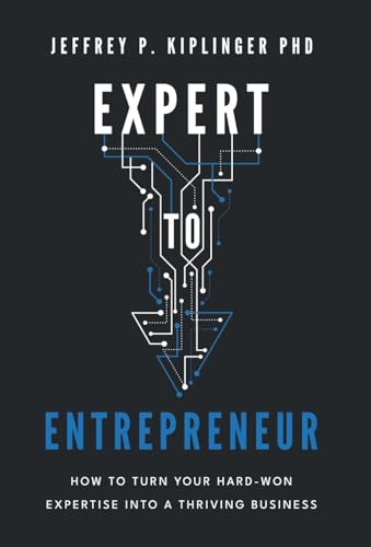 Expert to Entrepreneur: How to Turn Your Hard-Won Expertise into a Thriving Bus…
