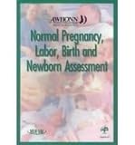 Normal Pregnancy, Labor, Birth, and Newborn Assessment : Association of Women's Health, Obstetric and Neonatal Nurses (AWHONN), Awhonn, 0781739926