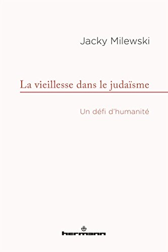 La vieillesse dans le judaïsme : Un défi d'humanité by Jacky Milewski
