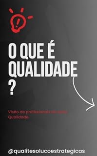 Livro O que é Qualidade? Entenda as Visões Objetiva e Subjetiva no Setor da Saúde: Um Guia Baseado em Pesquisa Real com Profissionais