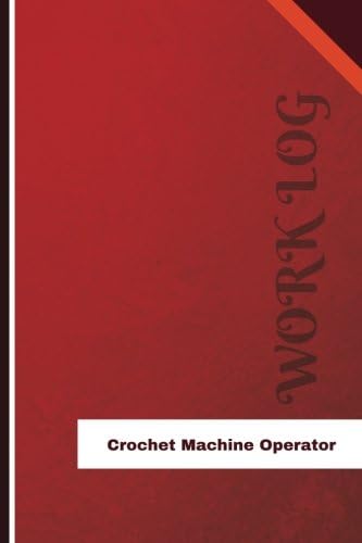 Crochet Machine Operator Work Log: Work Journal, Work Diary, Log - 126 pages, 6 x 9 inches (Orange Logs/Work Log) Paperback – November 10, 2017
