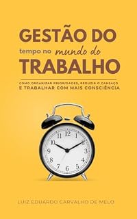 Livro Gestão do Tempo no Mundo do Trabalho: Como organizar prioridades, reduzir o cansaço e trabalhar com mais consciência