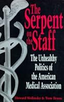 The Serpent on the Staff: The Unhealthy Politics of the American Medical Association 087477800X Book Cover