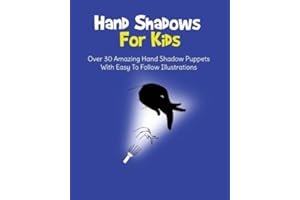 Hand Shadows For Kids: Over 30 Amazing Hand Shadow Puppets With Easy To Follow Illustrations