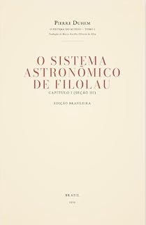 Livro O Sistema do Mundo – Tomo I (Capítulo I, Seção III): O Sistema Astronômico de Filolau (Pierre Duhem — O Sistema do Mundo (Tradução Brasileira) Livro 2)