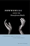 Powwowing Among the Pennsylvania Dutch: A Traditional Medical Practice in the Modern World (Pennsylv by David W. Kriebel