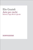 Arte per ciechi: Brancusi; Cage; Morris e gli altri (Italian Edition)